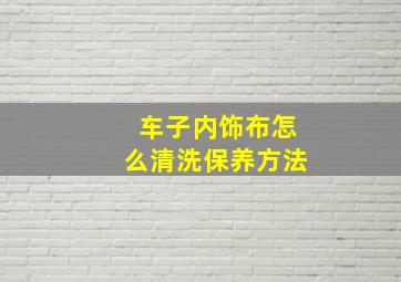 车子内饰布怎么清洗保养方法