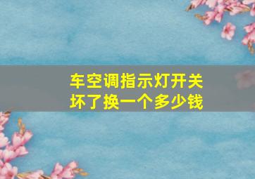 车空调指示灯开关坏了换一个多少钱