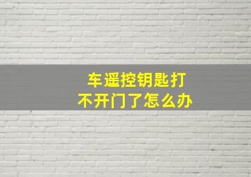 车遥控钥匙打不开门了怎么办