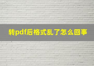 转pdf后格式乱了怎么回事