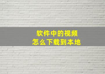 软件中的视频怎么下载到本地