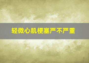 轻微心肌梗塞严不严重