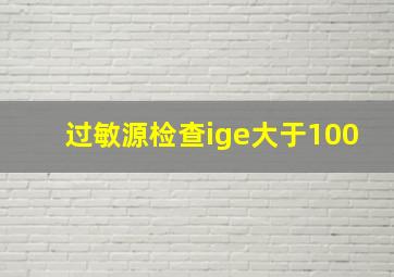 过敏源检查ige大于100