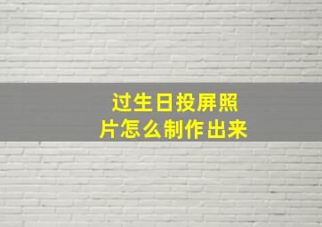 过生日投屏照片怎么制作出来