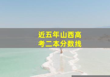 近五年山西高考二本分数线