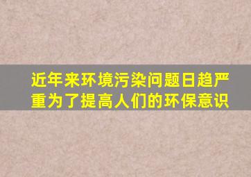 近年来环境污染问题日趋严重为了提高人们的环保意识