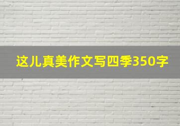 这儿真美作文写四季350字