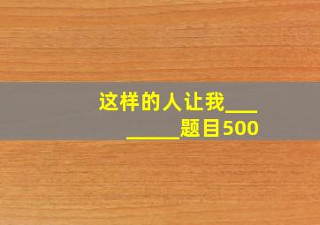 这样的人让我________题目500