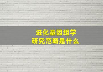 进化基因组学研究范畴是什么