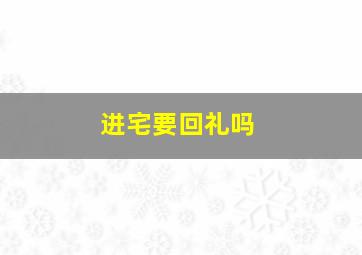 进宅要回礼吗