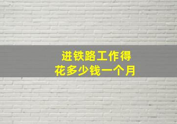 进铁路工作得花多少钱一个月