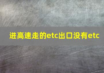 进高速走的etc出口没有etc