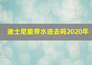 迪士尼能带水进去吗2020年