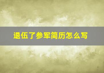 退伍了参军简历怎么写