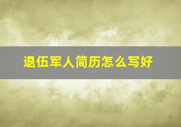 退伍军人简历怎么写好