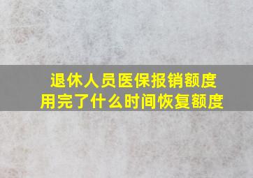 退休人员医保报销额度用完了什么时间恢复额度