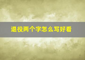 退役两个字怎么写好看