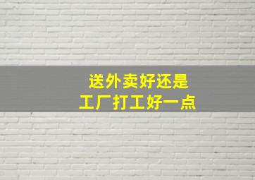 送外卖好还是工厂打工好一点