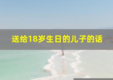 送给18岁生日的儿子的话