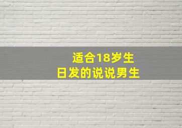 适合18岁生日发的说说男生