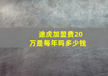 途虎加盟费20万是每年吗多少钱