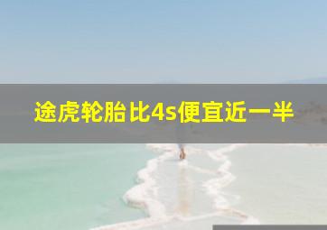 途虎轮胎比4s便宜近一半