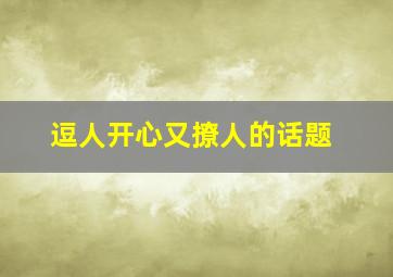 逗人开心又撩人的话题