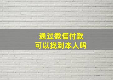 通过微信付款可以找到本人吗