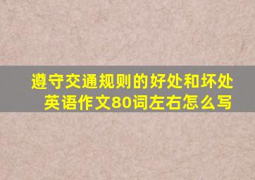 遵守交通规则的好处和坏处英语作文80词左右怎么写