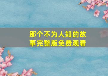 那个不为人知的故事完整版免费观看