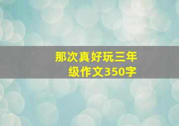 那次真好玩三年级作文350字