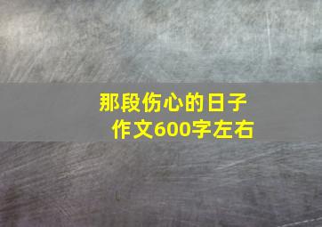 那段伤心的日子作文600字左右