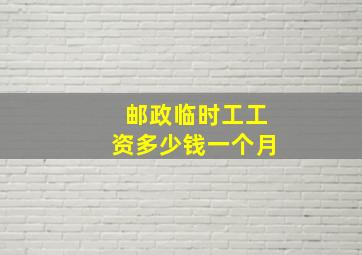 邮政临时工工资多少钱一个月