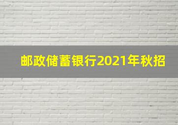 邮政储蓄银行2021年秋招