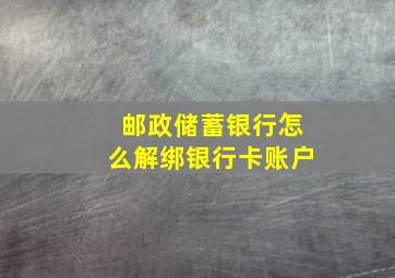 邮政储蓄银行怎么解绑银行卡账户