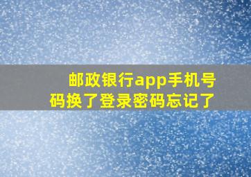 邮政银行app手机号码换了登录密码忘记了