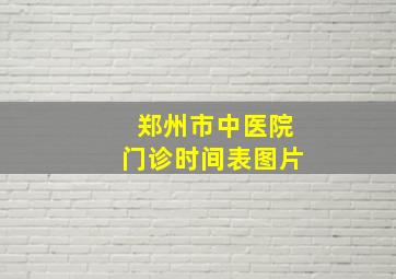 郑州市中医院门诊时间表图片