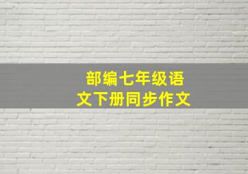 部编七年级语文下册同步作文