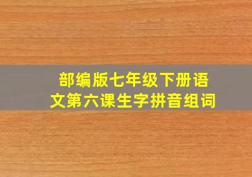 部编版七年级下册语文第六课生字拼音组词