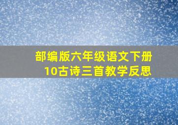 部编版六年级语文下册10古诗三首教学反思