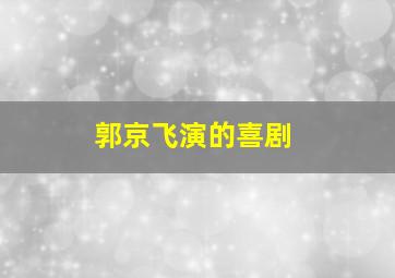 郭京飞演的喜剧