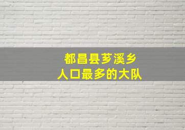 都昌县芗溪乡人口最多的大队