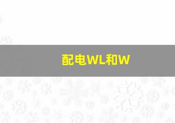 配电WL和W