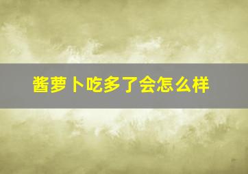 酱萝卜吃多了会怎么样