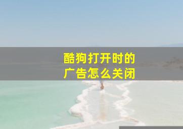 酷狗打开时的广告怎么关闭