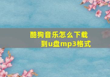 酷狗音乐怎么下载到u盘mp3格式