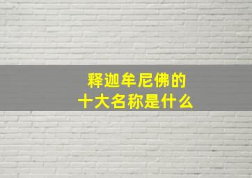 释迦牟尼佛的十大名称是什么