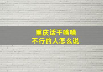 重庆话干啥啥不行的人怎么说