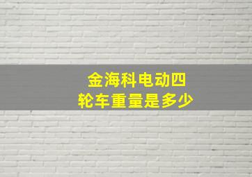 金海科电动四轮车重量是多少