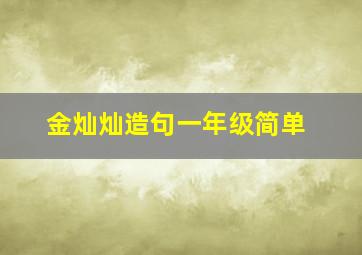 金灿灿造句一年级简单